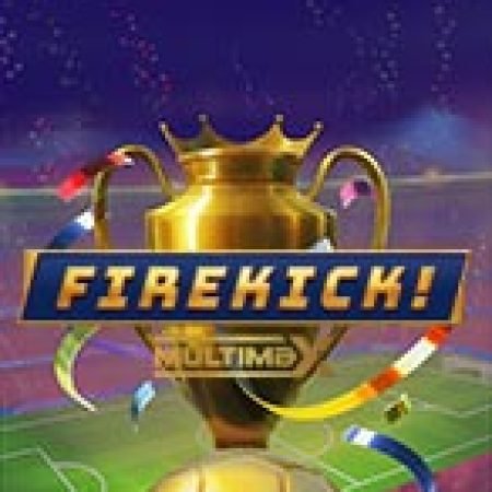 Firekick! Multimax Slot – Hướng Dẫn Chơi Slot Online Chi Tiết Cho Người Mới