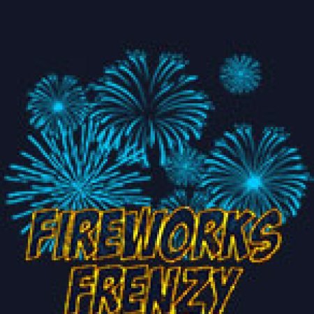 Giới Thiệu Fireworks Frenzy Slot: Luật Chơi, Mẹo Thắng & Ưu Đãi Độc Quyền