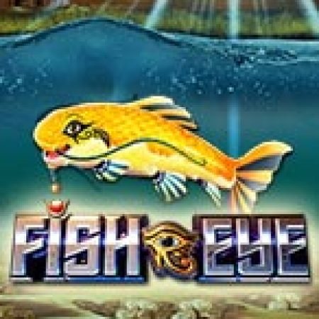 Trải Nghiệm Huyền Thoại Tại Mắt Cá Đại Dương – Fish Eye Slot – Đăng Ký & Nhận Quà Khủng