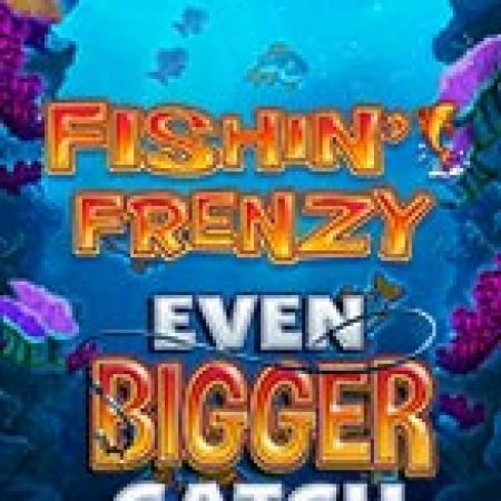 Fishin Frenzy Even Bigger Catch Slot: Cổng Game Slot Đỉnh Cao – Đánh Bại Thách Thức, Rinh Quà Lớn