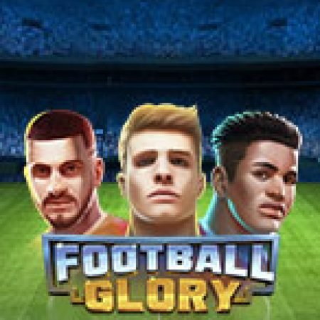 Trải Nghiệm Huyền Thoại Tại Football Glory Slot – Đăng Ký & Nhận Quà Khủng