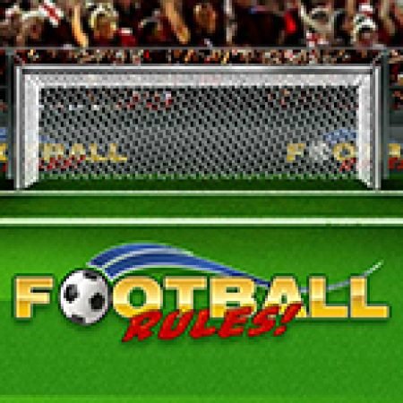 Football Rules Slot: Trò Chơi Slot Online Bạn Không Thể Bỏ Qua Trong 2024