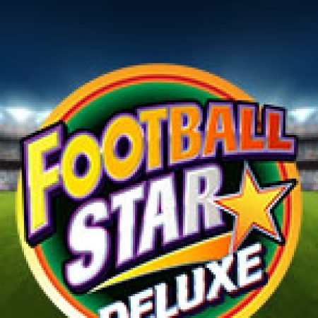 Trải Nghiệm Huyền Thoại Tại Siêu Bóng Đá Deluxe – Football Star Deluxe Slot – Đăng Ký & Nhận Quà Khủng