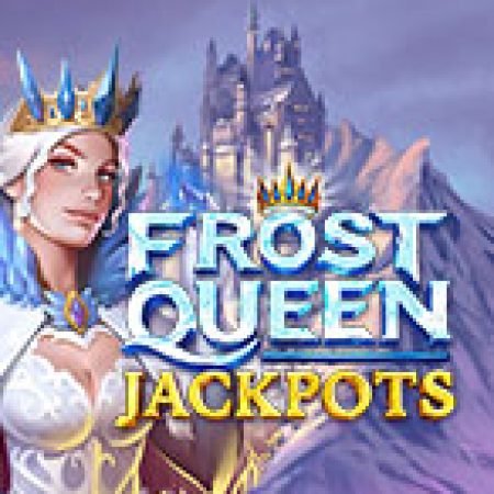 Trải Nghiệm Huyền Thoại Tại Frost Queen Jackpots Slot – Đăng Ký & Nhận Quà Khủng