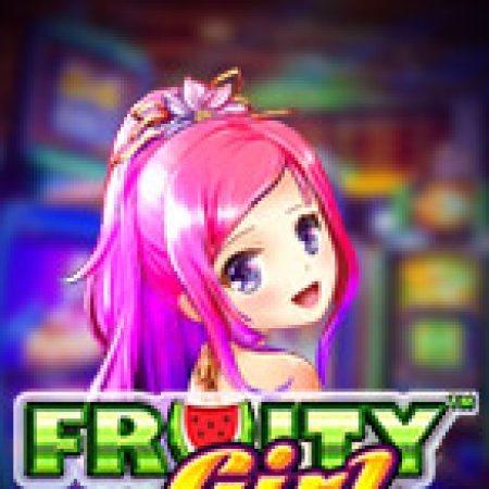 Trải Nghiệm Huyền Thoại Tại Fruity Girl Slot – Đăng Ký & Nhận Quà Khủng