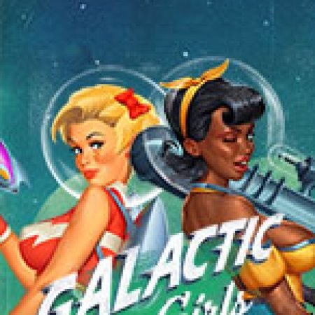 Galactic Girls Slot – Kho Game Slot Online Uy Tín và Đa Dạng Nhất