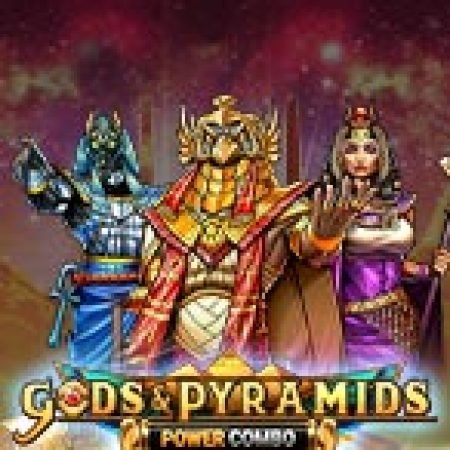 Gods & Pyramids Power Combo Slot – Kho Game Slot Online Uy Tín và Đa Dạng Nhất