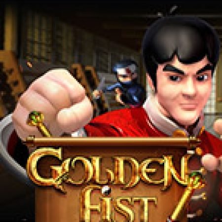 Trải Nghiệm Huyền Thoại Tại Golden Fist Slot – Đăng Ký & Nhận Quà Khủng