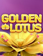 Trải Nghiệm Huyền Thoại Tại Bông Sen Vàng – Golden Lotus Slot – Đăng Ký & Nhận Quà Khủng