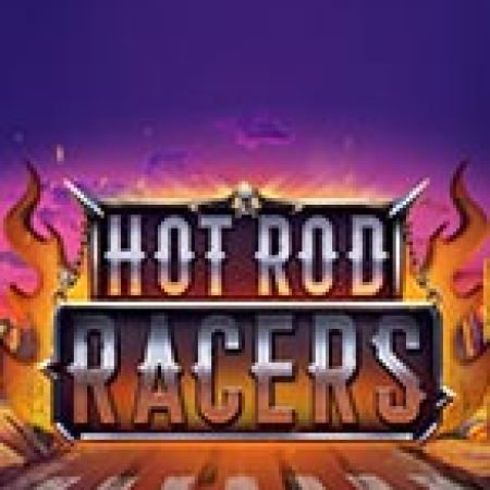 Tìm Hiểu Về Hot Rod Racers Slot: Cách Chơi, Tips & Tricks Để Thắng Lớn