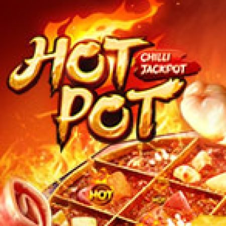 Trải Nghiệm Huyền Thoại Tại Lẩu Tứ Xuyên – Hotpot Slot – Đăng Ký & Nhận Quà Khủng