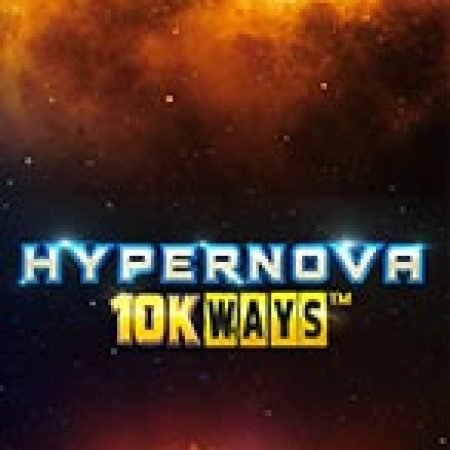 Hypernova 10K Ways Slot – Hướng Dẫn Chơi Slot Online Chi Tiết Cho Người Mới