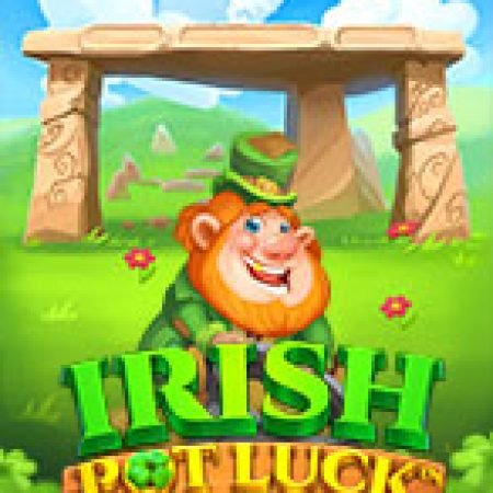 Trải Nghiệm Huyền Thoại Tại Chiếc Nồi Thần – Irish Pot Luck Slot – Đăng Ký & Nhận Quà Khủng