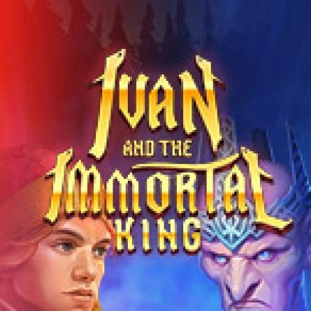 Tìm Hiểu Về Ivan and the Immortal King Slot: Cách Chơi, Tips & Tricks Để Thắng Lớn