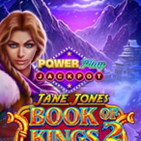 Tìm Hiểu Về Jane Jones – Book of Kings 2 PowerPlay Jackpot Slot: Cách Chơi, Tips & Tricks Để Thắng Lớn