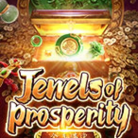 Giới Thiệu Kho Báu Huyền Thoại – Jewels of Prosperity Slot: Luật Chơi, Mẹo Thắng & Ưu Đãi Độc Quyền