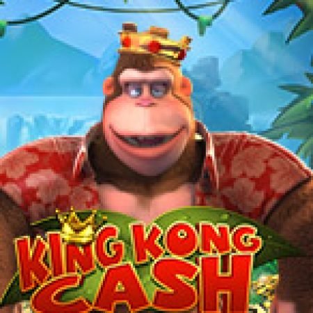 King Kong Cash Slot – Hướng Dẫn Chơi Slot Online Chi Tiết Cho Người Mới