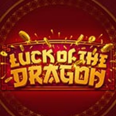 Luck of the Dragon Slot: Trò Chơi Slot Online Bạn Không Thể Bỏ Qua Trong 2024