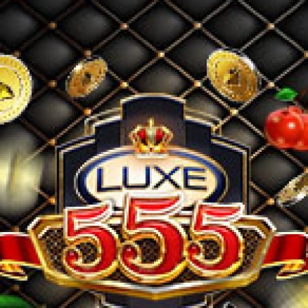 Luxe 555 Slot: Trò Chơi Slot Online Bạn Không Thể Bỏ Qua Trong 2024