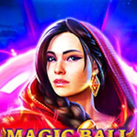 Magic Ball Slot: Cổng Game Slot Đỉnh Cao – Đánh Bại Thách Thức, Rinh Quà Lớn