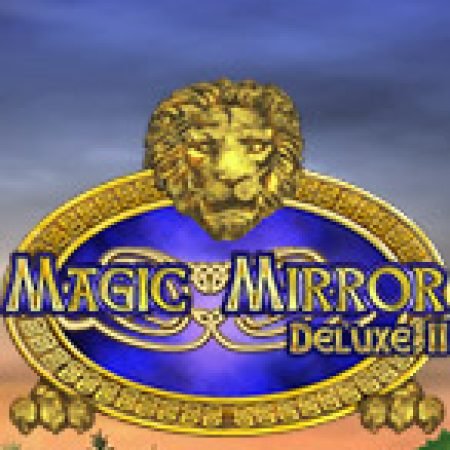 Magic Mirror Deluxe II Slot – Kho Game Slot Online Uy Tín và Đa Dạng Nhất