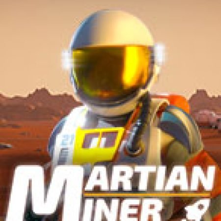 Martian Miner Infinity Reels Slot – Hướng Dẫn Chơi Slot Online Chi Tiết Cho Người Mới