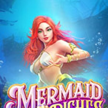 Báu Vật Nàng Tiên Cá – Mermaid Riches Slot – Kho Game Slot Online Uy Tín và Đa Dạng Nhất