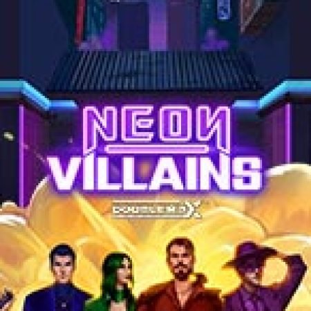 Tìm Hiểu Về Neon Villains Doublemax Slot: Cách Chơi, Tips & Tricks Để Thắng Lớn