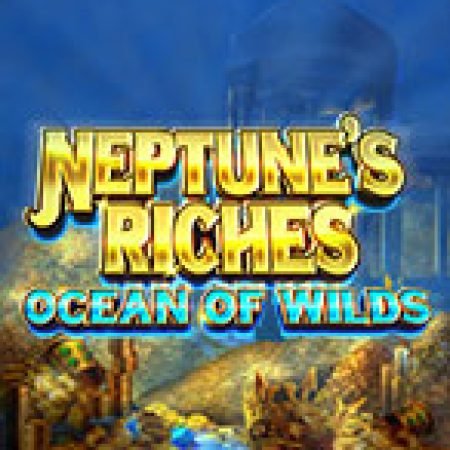 Hướng Dẫn Đăng Ký Thần Biển: Đại Dương Nổi Sóng – Neptune’s Riches: Ocean of Wilds Slot: Bắt Đầu Hành Trình Giành Jackpot