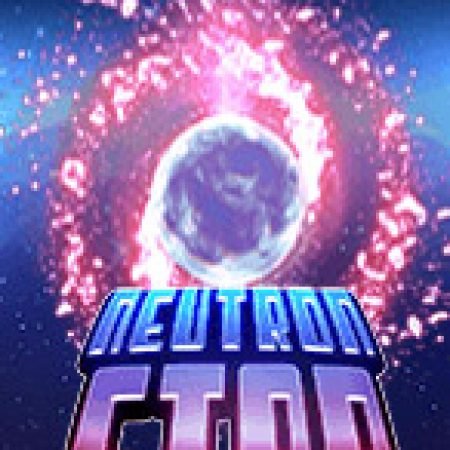 Neutron Star Slot – Hướng Dẫn Chơi Slot Online Chi Tiết Cho Người Mới