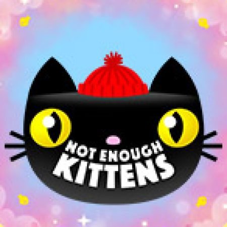 Not Enough Kittens Slot Online: Nơi Hội Tụ Của Các Siêu Phẩm Slot 2024