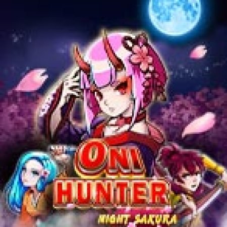 Chiến Thần Săn Quỷ Sakura – Oni Hunter Night Sakura Slot – Hướng Dẫn Chơi Slot Online Chi Tiết Cho Người Mới