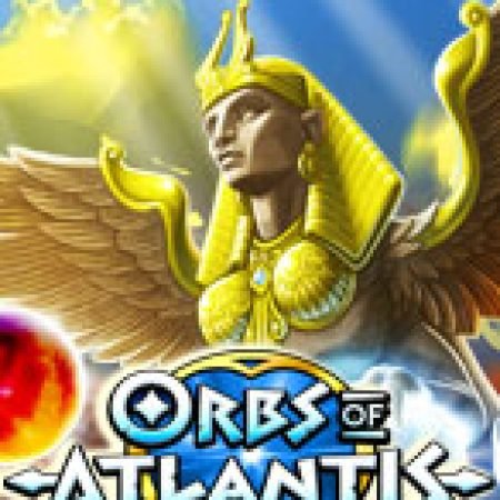 Orbs of Atlantis Slot – Kho Game Slot Online Uy Tín và Đa Dạng Nhất