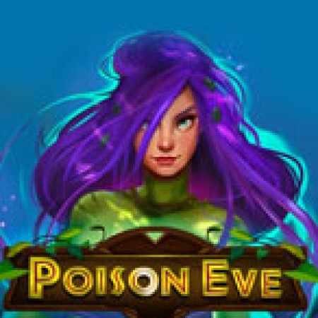 Trải Nghiệm Huyền Thoại Tại Cô Gái Độc Dược – Poison Eve Slot – Đăng Ký & Nhận Quà Khủng