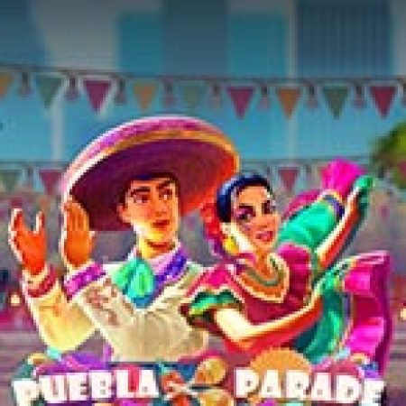 Lễ hội Puebla – Puebla Parade Slot Online: Nơi Hội Tụ Của Các Siêu Phẩm Slot 2024