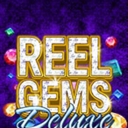 Vua Đá Quý Deluxe – Reel Gems Deluxe Slot: Cổng Game Slot Đỉnh Cao – Đánh Bại Thách Thức, Rinh Quà Lớn