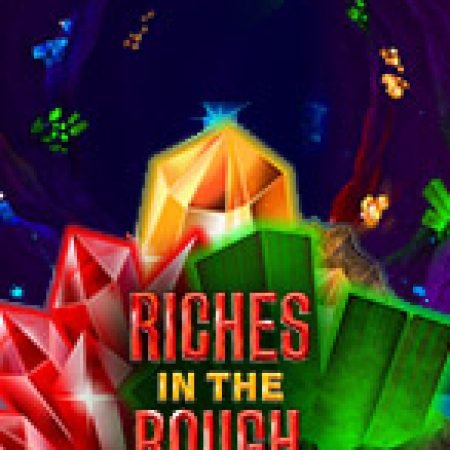 Riches In the Rough Slot – Hướng Dẫn Chơi Slot Online Chi Tiết Cho Người Mới