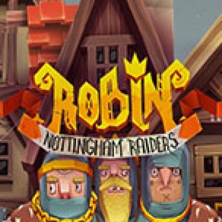 Robin Nottingham Raiders Slot: Cổng Game Slot Đỉnh Cao – Đánh Bại Thách Thức, Rinh Quà Lớn