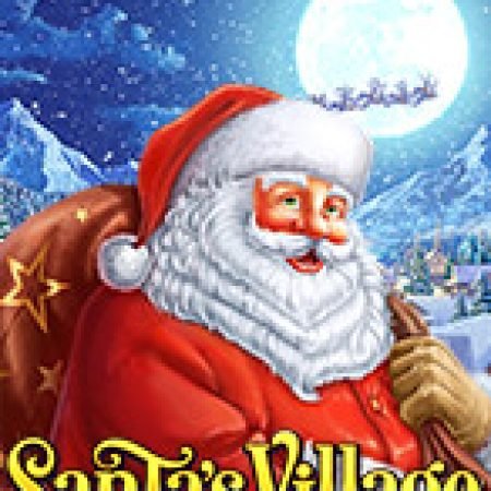 Trải Nghiệm Huyền Thoại Tại Santa’s Village Slot – Đăng Ký & Nhận Quà Khủng