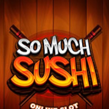 Vương Quốc Sushi – So Much Sushi Slot – Hướng Dẫn Chơi Slot Online Chi Tiết Cho Người Mới