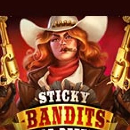 Sticky Bandits Wild Return Slot – Hướng Dẫn Chơi Slot Online Chi Tiết Cho Người Mới