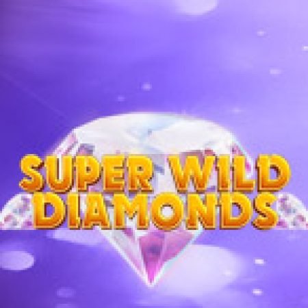 Super Wild Diamonds Slot: Cổng Game Slot Đỉnh Cao – Đánh Bại Thách Thức, Rinh Quà Lớn