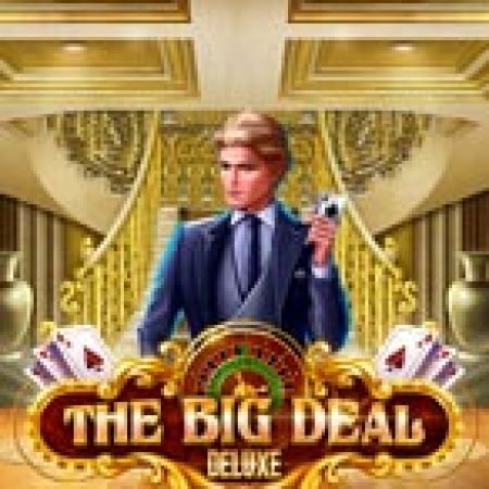 The Big Deal Deluxe Slot – Hướng Dẫn Chơi Slot Online Chi Tiết Cho Người Mới