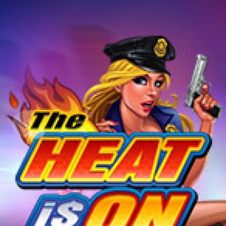 Tìm Hiểu Về Lửa Đường Phố – The Heat is On Slot: Cách Chơi, Tips & Tricks Để Thắng Lớn