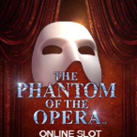 Bóng Ma Trong Nhà Hát – The Phantom of the Opera Slot – Hướng Dẫn Chơi Slot Online Chi Tiết Cho Người Mới