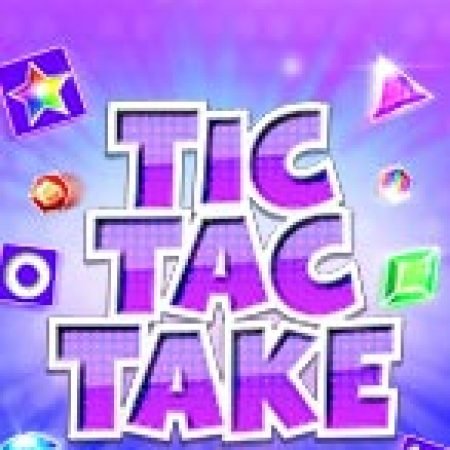 Xếp Kim Cương Tic Tac – Tic Tac Take Slot Online: Nơi Hội Tụ Của Các Siêu Phẩm Slot 2024