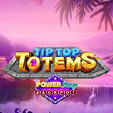 Tip Top Totems Powerplay Jackpot Slot – Hướng Dẫn Chơi Slot Online Chi Tiết Cho Người Mới