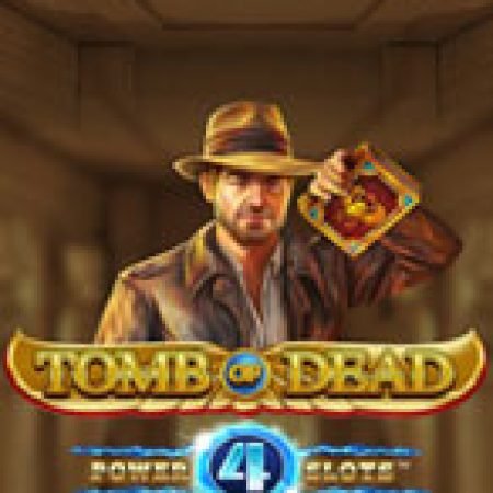 Tomb of Dead Power 4 Slots Online: Nơi Hội Tụ Của Các Siêu Phẩm Slot 2024