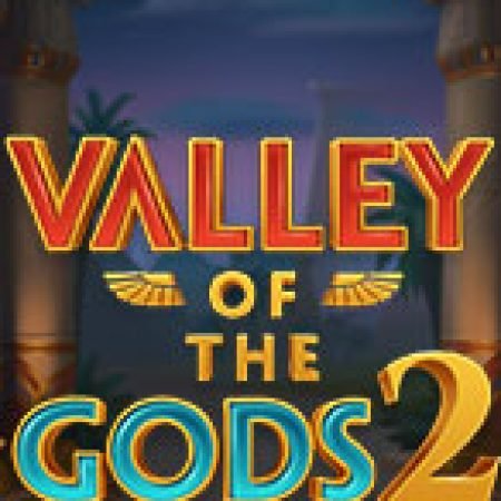 Valley of the Gods 2 Slot – Hướng Dẫn Chơi Slot Online Chi Tiết Cho Người Mới