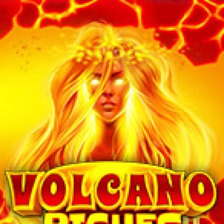 Volcano Riches Slot: Cổng Game Slot Đỉnh Cao – Đánh Bại Thách Thức, Rinh Quà Lớn